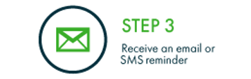 Step 3: We will send you an SMS or email reminder